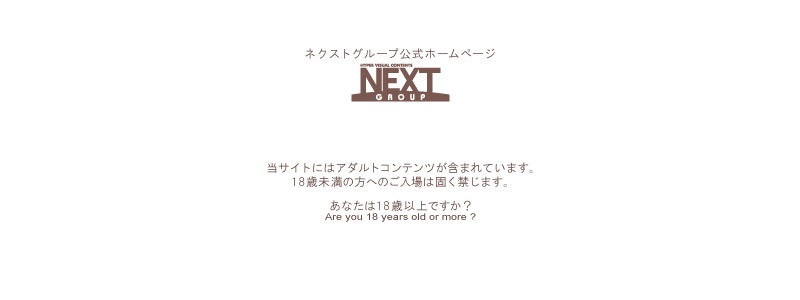 ネクストグループ公式ホームページ 当サイトにはアダルトコンテンツが含まれています。 １８歳未満の方の入場を固く禁じます。 あなたは１８歳以上ですか？